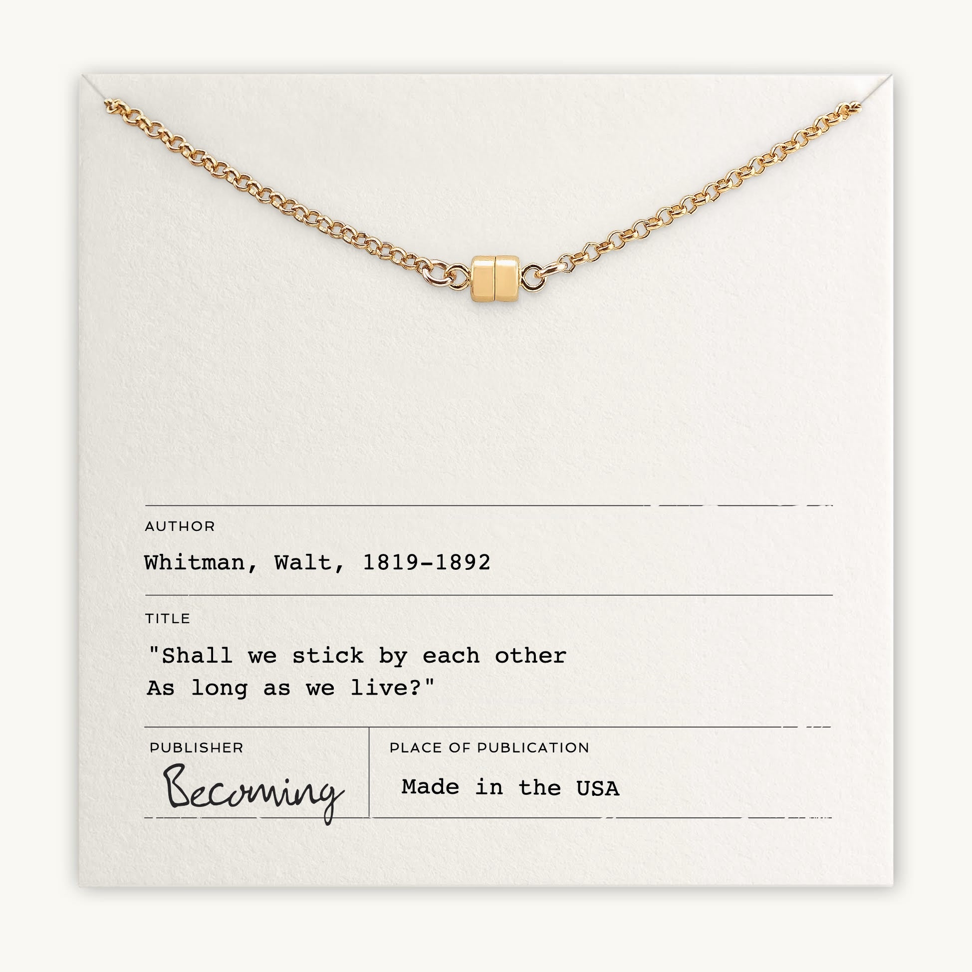 Introducing the Stick Together Necklace by Becoming Jewelry: This exquisite piece features magnetic beads elegantly placed on an envelope, accompanied by a Walt Whitman quote card that reads, "Shall we stick by each other as long as we live?" Celebrate your special connection with this USA-made treasure.